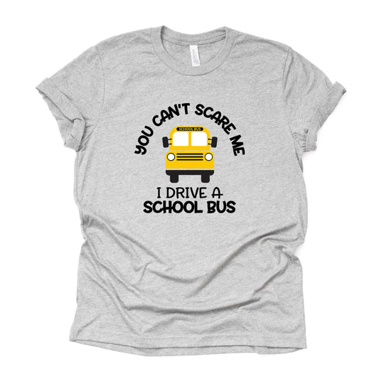 School Bus Driver Shirt, You Can't Scare Me, I Drive A School Bus Design on premium Bella + Canvas unisex shirt, 3 color choices, plus size