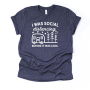 Camp Life Shirt, I Was Social Distancing Before It Was Cool Design on premium Bella + Canvas unisex shirt, 3 color choices, plus sizes