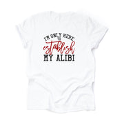 Crime Show Fan, Detective show, I'm Only Here to Establish My Alibi Design on premium Bella + Canvas unisex shirt, plus sizes