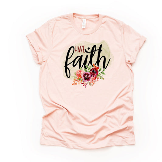 Christian Watercolor Tee,  Have Faith with Flowers Design on premium Bella + Canvas unisex shirt, 2 color choices, plus sizes available