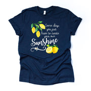Some Days You Just Have To Create Your Own Sunshine Lemon Design on premium unisex shirt, 3 color choices, 2X, 3X, 4X, plus sizes available