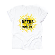 Sunshine Shirt, Life Needs More Sunshine Design on premium unisex shirt, 3 color choices, 2X, 3X, 4X, plus sizes available