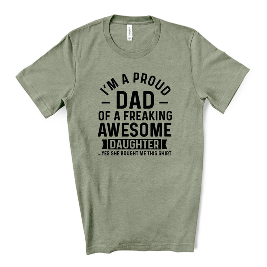 Funny Dad Tee, Proud Dad of Freakin Awesome Daughter Design on premium unisex shirt, 4 color choices, 3x dad, 4x dad, father's day gift