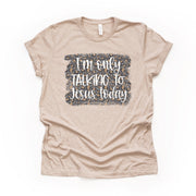 Christian Tee, I'm Only Talking to Jesus Today Leopard Print design on premium unisex shirt, 2 color choices, 2X, 3X, 4X, plus size