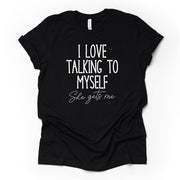 Funny Shirt, I Like To Talk To Myself, She Gets Me Design on premium Bella + Canvas unisex shirt, 3 color choices, plus sizes available