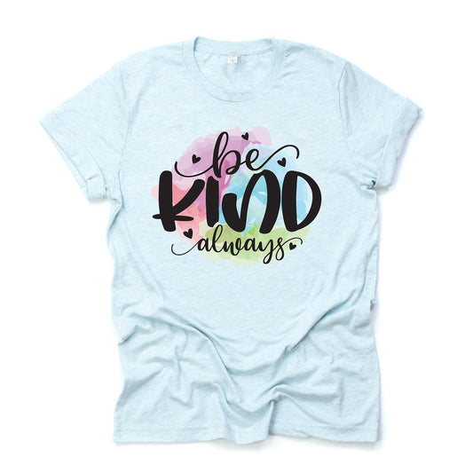 Be Kind Movement, Be Kind Always on Watercolor Background Design on premium unisex shirt, 3 color choices, 3x, 4x, plus sizes available