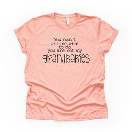 Funny Grandma Shirt, You Can't Tell Me What To Do, You Aren't My Grandbabies Design, on a premium unisex shirt, 4 color choices, 3x, 4x