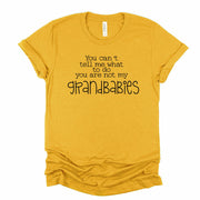 Funny Grandma Shirt, You Can't Tell Me What To Do, You Aren't My Grandbabies Design, on a premium unisex shirt, 4 color choices, 3x, 4x