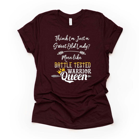Think I'm A Sweet Old Lady? More Like Battle Tested Warrior Queen Design on premium unisex shirt, 3 color choices, plus sizes available