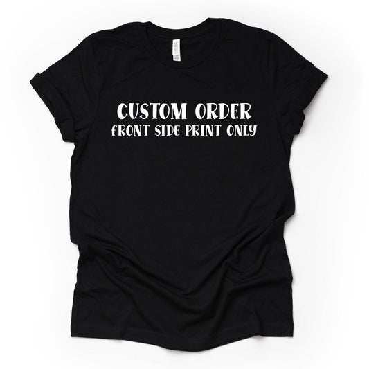 Custom Shirt with Front Print Design on basic unisex tee, plus sizes available