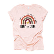Thanksgiving Rainbow, Let Our Lives Be Full of Both Thanks and Giving Design on premium unisex shirt, 3 color choices, 3x fall, 4x fall