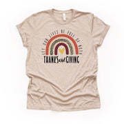 Thanksgiving Rainbow, Let Our Lives Be Full of Both Thanks and Giving Design on premium unisex shirt, 3 color choices, 3x fall, 4x fall