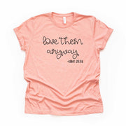 Christian Tee, Love Them Anyway, Luke 23:34, Christian Verse Love Them Like Jesus on premium unisex shirt, 3 color choices, 3x, 4x christian