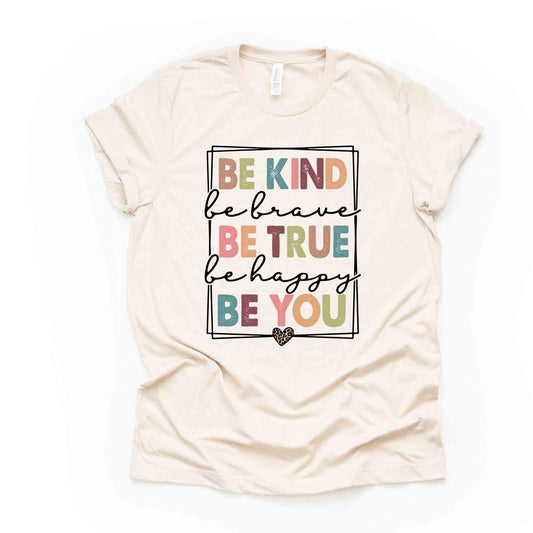 Be Kind, Be Brave, Be True, Be Happy, Be You, Motivational Be Kind Design on premium unisex shirt, 3 color choices, 3x be kind, 4x be kind