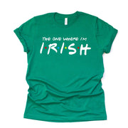 St. Patrick's Day, Super Fun The One Where I'm Irish, Fun Irish design on premium unisex shirt, 3 color choices, 3x Irish, 4x Irish