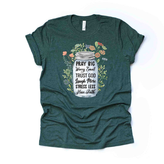 Pray Big, Trust God, Worry Small, Laugh More, Stress Less, Have Faith Tee, premium unisex shirt, 3 color choices, 3x Christian, 4x Christian