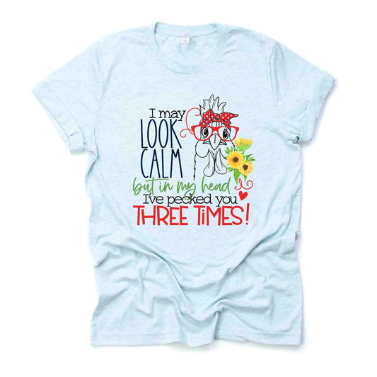 I May Look Calm, But In My Head I've Pecked You 3 Times, Funny Chicken Design, premium unisex shirt, 3 color choices, 3x Chicken, 4x Chicken