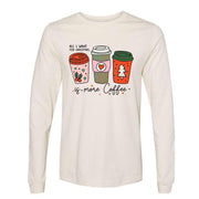 Christmas Long Sleeve Tee, All I Want For Christmas is More Coffee Design on premium unisex long sleeve tee, 3x plus size long sleeve