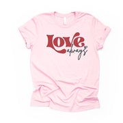 Valentine's Day Tee, Cute Love Always with Heart, Love Always Word Art Design, premium unisex shirt, 3 color choices, plus valentine tee
