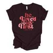 Valentine's Day Tee, Christian He Loved Us First, 1 John 4:19  Design, premium unisex shirt, 3 color choices, 3x valentine, 4x valentine